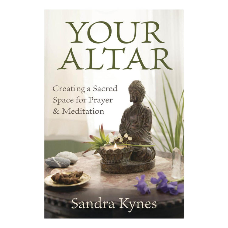 Your Altar: Creating a Sacred Space for Prayer and Meditation by Sandra Kynes