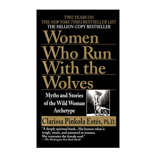 Women Who Run with the Wolves: Myths and Stories of the Wild Woman Archetype by Clarissa Pinkola Estés, Ph.D.